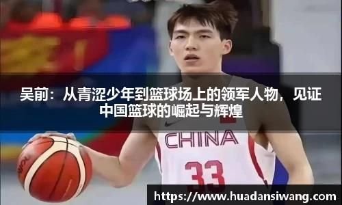 吴前：从青涩少年到篮球场上的领军人物，见证中国篮球的崛起与辉煌