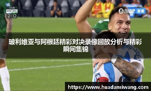玻利维亚与阿根廷精彩对决录像回放分析与精彩瞬间集锦