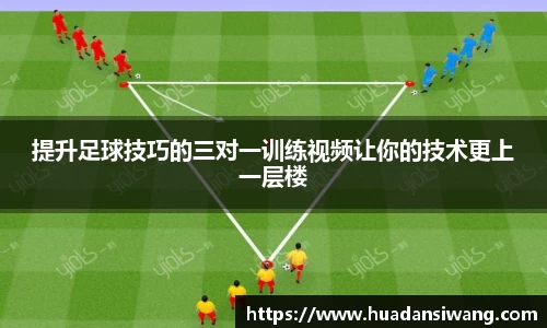 提升足球技巧的三对一训练视频让你的技术更上一层楼